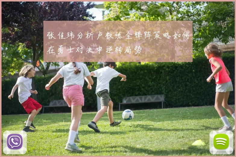 张佳玮分析卢教练全锋阵策略如何在勇士对决中逆转局势